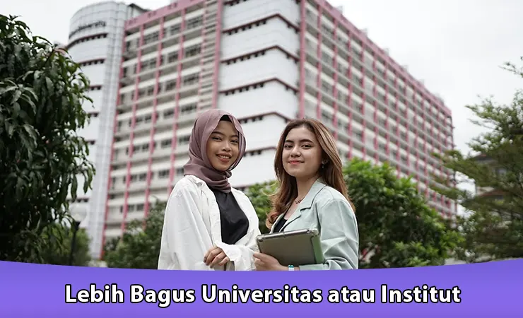 Lebih Bagus Universitas atau Institut