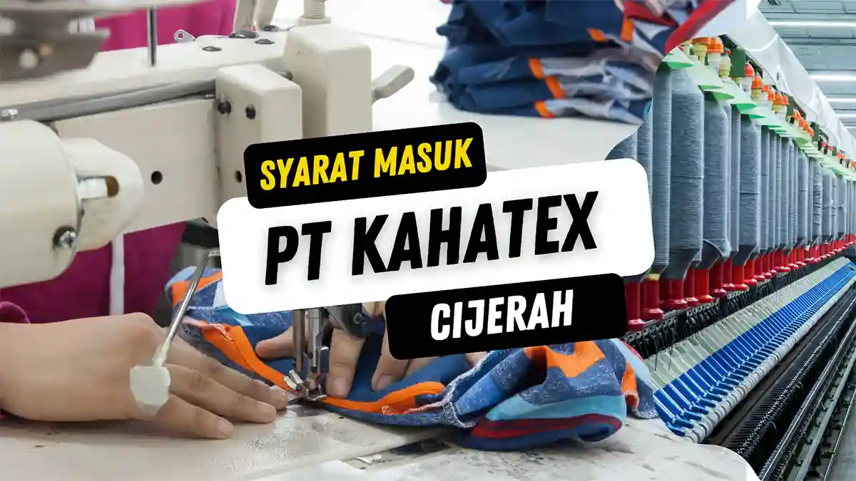 Syarat Masuk PT Kahatex Cijerah, Berkas, Melamar dan Gaji